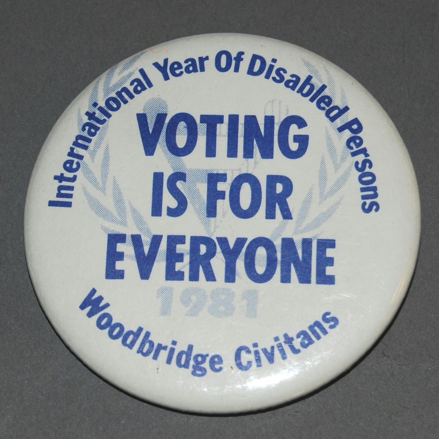 Button that reads "Voting is for Everyone. International Year of Disabled Persons. Woodbridge Civitans"